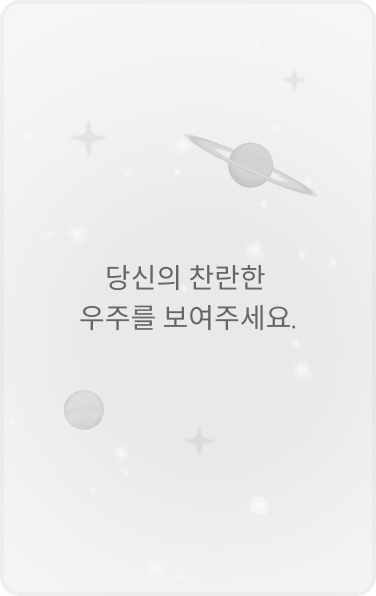 당신의 찬란한 우주를 보여주세요.